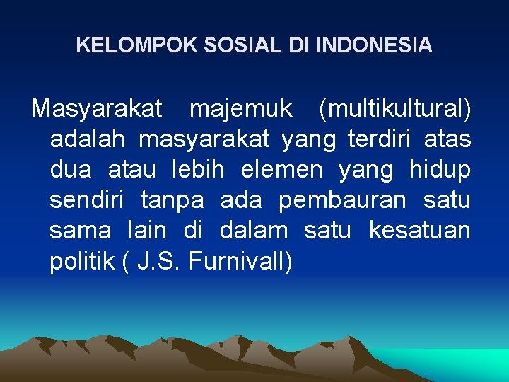 KELOMPOK SOSIAL DI INDONESIA Masyarakat majemuk (multikultural) adalah masyarakat yang terdiri atas dua atau