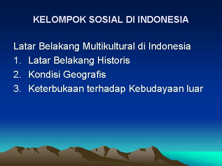 KELOMPOK SOSIAL DI INDONESIA Latar Belakang Multikultural di Indonesia 1. Latar Belakang Historis 2.