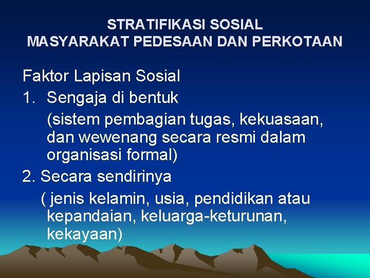 STRATIFIKASI SOSIAL MASYARAKAT PEDESAAN DAN PERKOTAAN Faktor Lapisan Sosial 1. Sengaja di bentuk (sistem