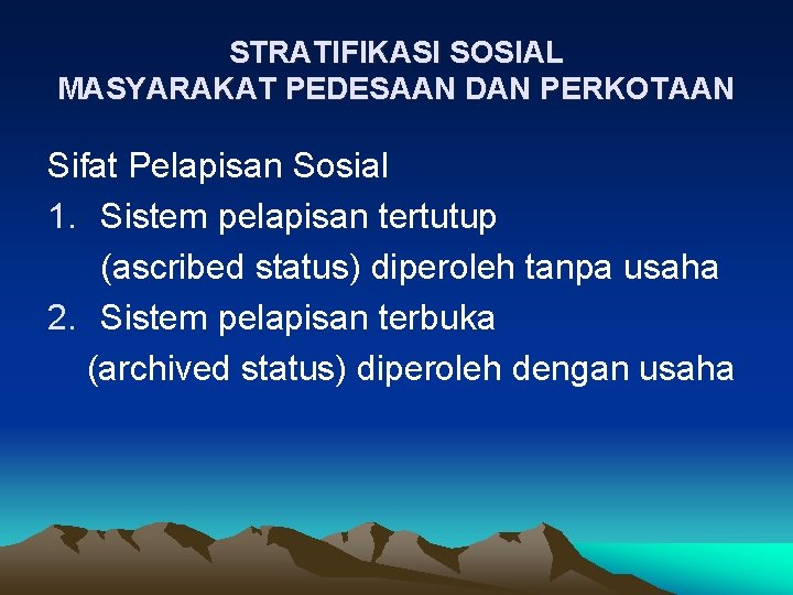 STRATIFIKASI SOSIAL MASYARAKAT PEDESAAN DAN PERKOTAAN Sifat Pelapisan Sosial 1. Sistem pelapisan tertutup (ascribed