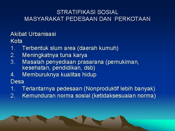 STRATIFIKASI SOSIAL MASYARAKAT PEDESAAN DAN PERKOTAAN Akibat Urbanisasi Kota 1. Terbentuk slum area (daerah