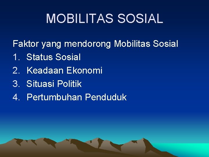 MOBILITAS SOSIAL Faktor yang mendorong Mobilitas Sosial 1. Status Sosial 2. Keadaan Ekonomi 3.