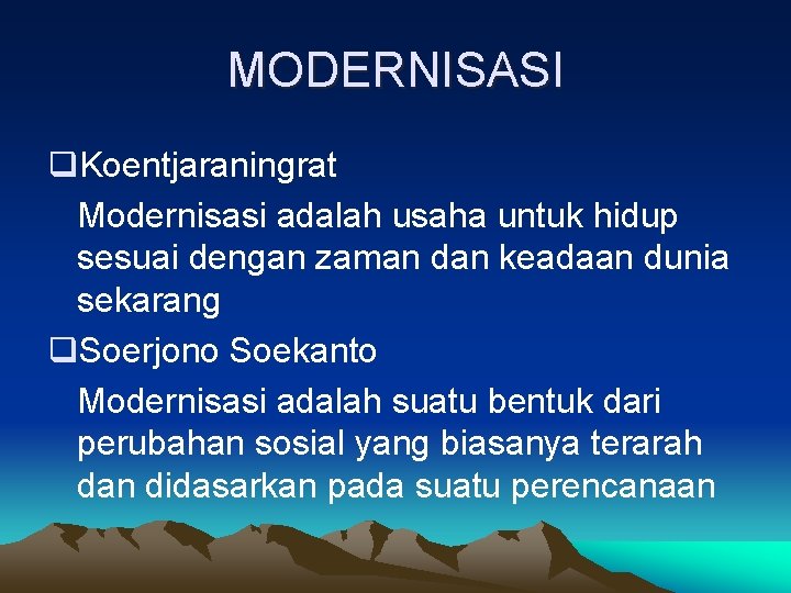 MODERNISASI q. Koentjaraningrat Modernisasi adalah usaha untuk hidup sesuai dengan zaman dan keadaan dunia