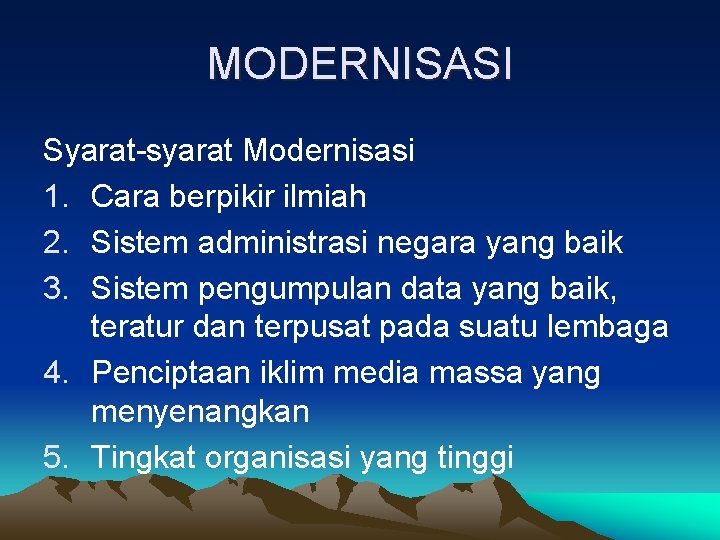 MODERNISASI Syarat-syarat Modernisasi 1. Cara berpikir ilmiah 2. Sistem administrasi negara yang baik 3.