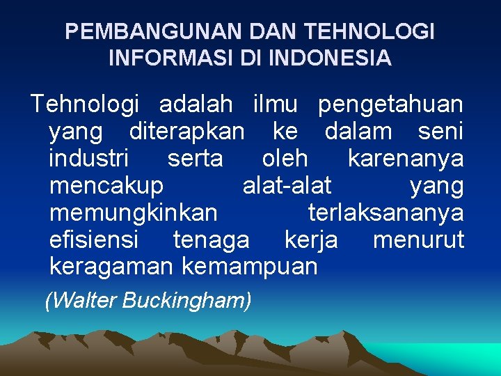 PEMBANGUNAN DAN TEHNOLOGI INFORMASI DI INDONESIA Tehnologi adalah ilmu pengetahuan yang diterapkan ke dalam