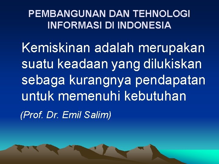 PEMBANGUNAN DAN TEHNOLOGI INFORMASI DI INDONESIA Kemiskinan adalah merupakan suatu keadaan yang dilukiskan sebaga