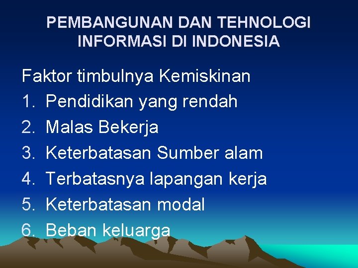 PEMBANGUNAN DAN TEHNOLOGI INFORMASI DI INDONESIA Faktor timbulnya Kemiskinan 1. Pendidikan yang rendah 2.