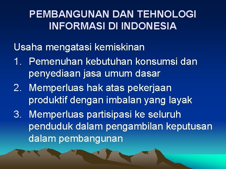 PEMBANGUNAN DAN TEHNOLOGI INFORMASI DI INDONESIA Usaha mengatasi kemiskinan 1. Pemenuhan kebutuhan konsumsi dan