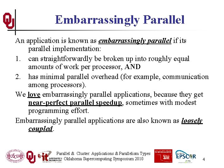 Embarrassingly Parallel An application is known as embarrassingly parallel if its parallel implementation: 1.
