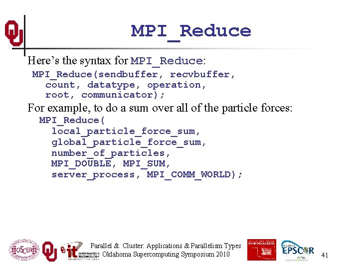 MPI_Reduce Here’s the syntax for MPI_Reduce: MPI_Reduce(sendbuffer, recvbuffer, count, datatype, operation, root, communicator); For