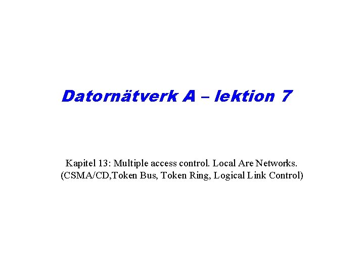 Datornätverk A – lektion 7 Kapitel 13: Multiple access control. Local Are Networks. (CSMA/CD,