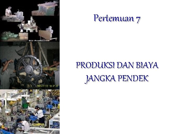 Pertemuan 7 PRODUKSI DAN BIAYA JANGKA PENDEK 