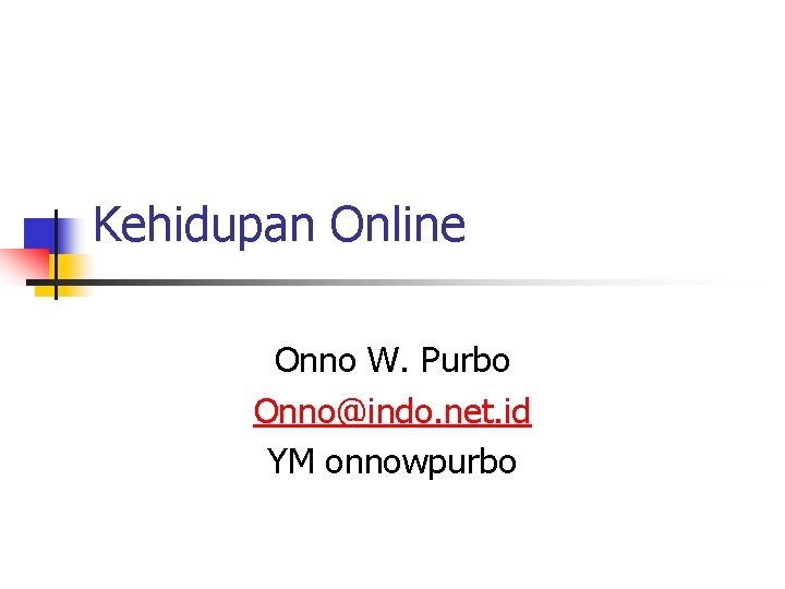 Kehidupan Online Onno W. Purbo Onno@indo. net. id YM onnowpurbo 