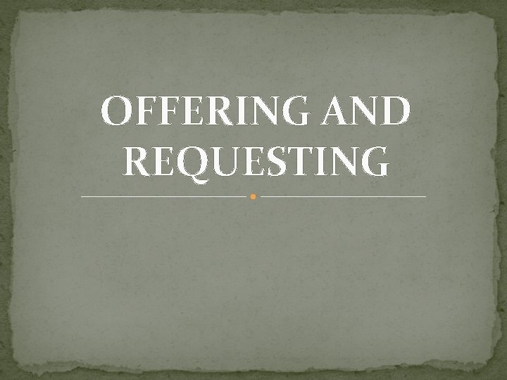 OFFERING AND REQUESTING 