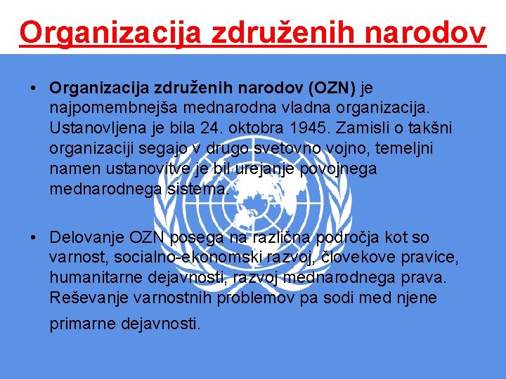 Organizacija združenih narodov • Organizacija združenih narodov (OZN) je najpomembnejša mednarodna vladna organizacija. Ustanovljena