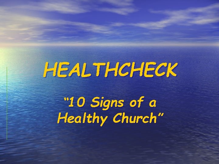 HEALTHCHECK “ 10 Signs of a Healthy Church” 