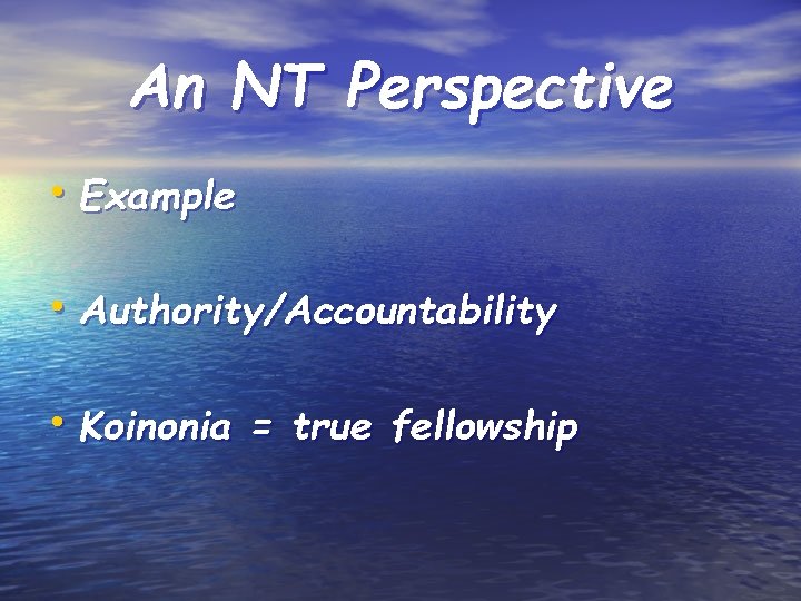 An NT Perspective • Example • Authority/Accountability • Koinonia = true fellowship 