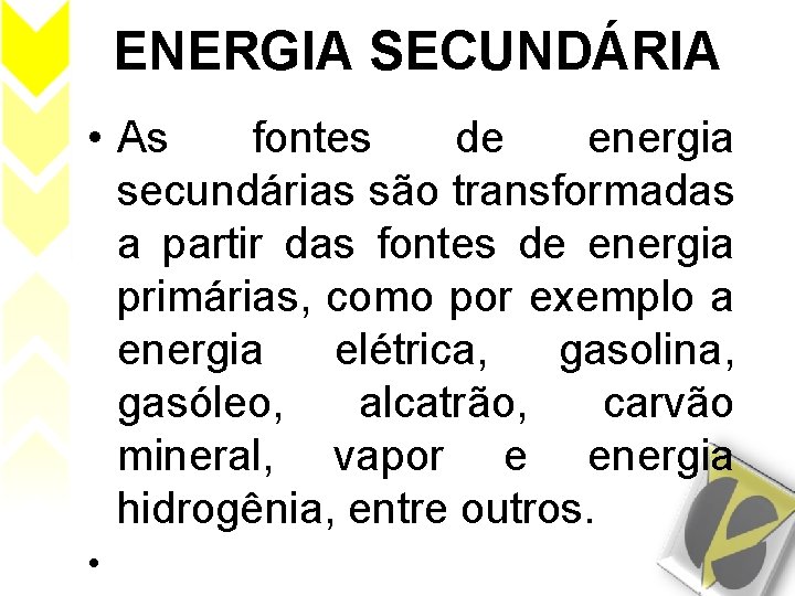 ENERGIA SECUNDÁRIA • As fontes de energia secundárias são transformadas a partir das fontes