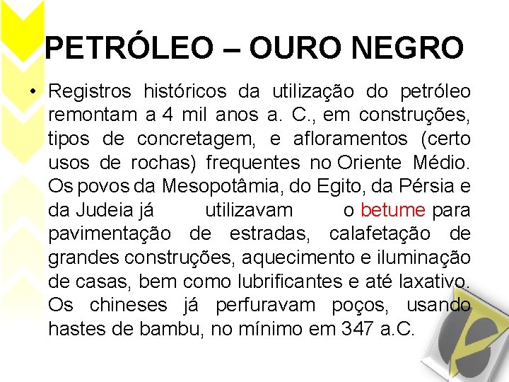 PETRÓLEO – OURO NEGRO • Registros históricos da utilização do petróleo remontam a 4