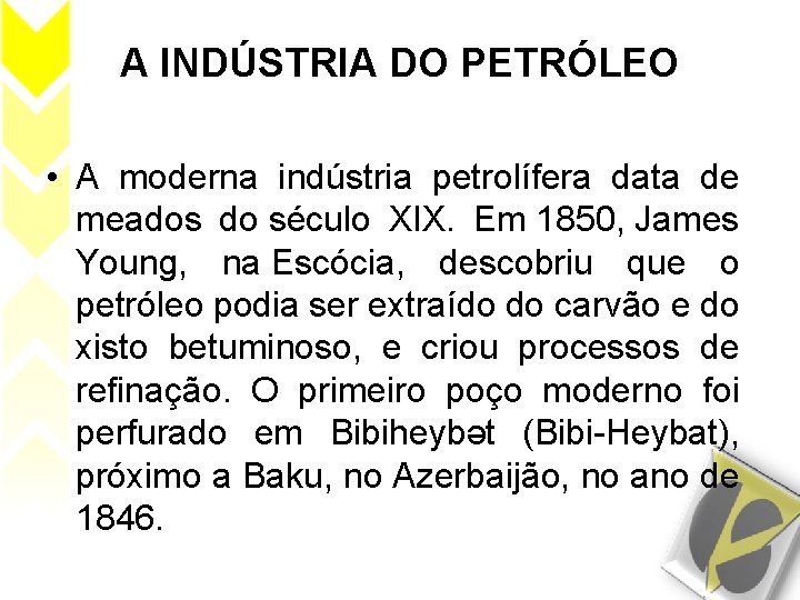 A INDÚSTRIA DO PETRÓLEO • A moderna indústria petrolífera data de meados do século