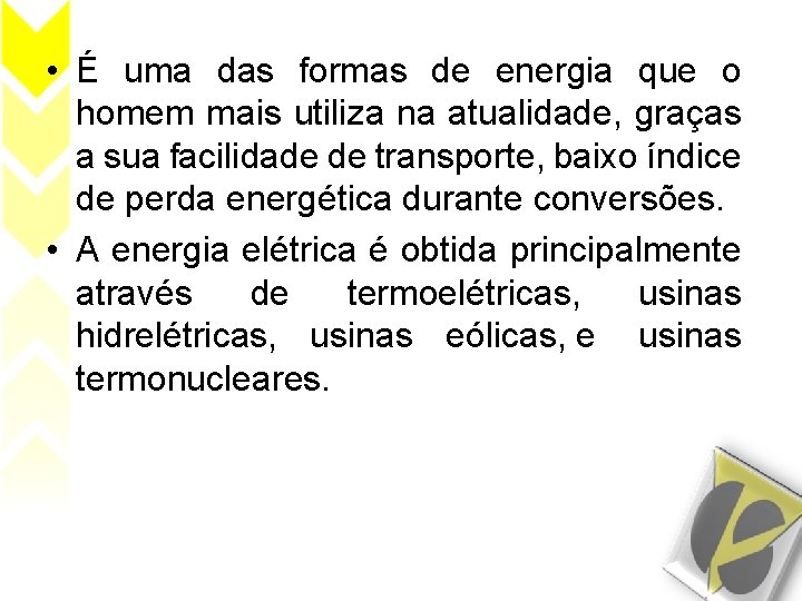  • É uma das formas de energia que o homem mais utiliza na