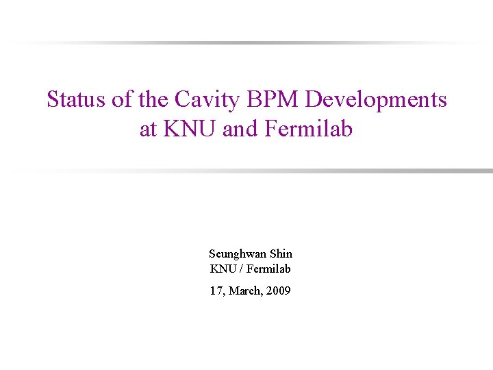 Status of the Cavity BPM Developments at KNU and Fermilab Seunghwan Shin KNU /