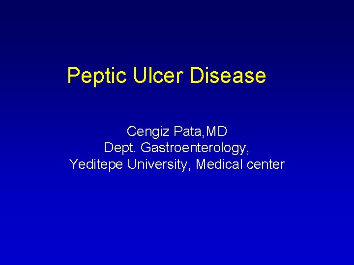 Peptic Ulcer Disease Cengiz Pata, MD Dept. Gastroenterology, Yeditepe University, Medical center 