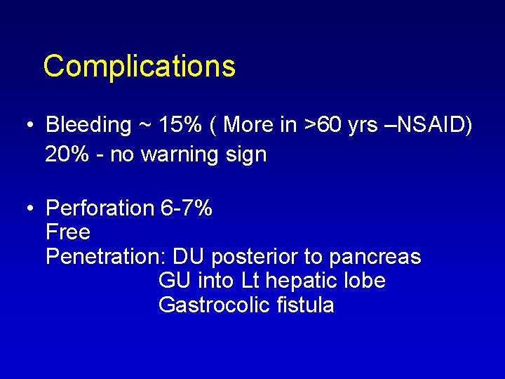 Complications • Bleeding ~ 15% ( More in >60 yrs –NSAID) 20% no warning