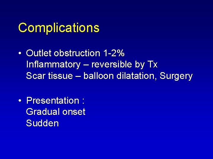 Complications • Outlet obstruction 1 2% Inflammatory – reversible by Tx Scar tissue –