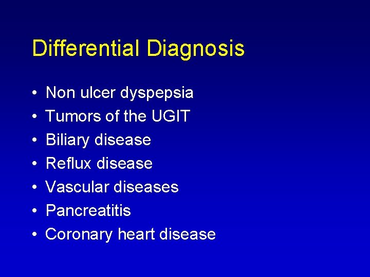 Differential Diagnosis • • Non ulcer dyspepsia Tumors of the UGIT Biliary disease Reflux