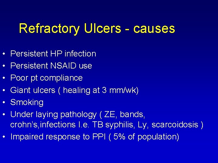 Refractory Ulcers causes • • • Persistent HP infection Persistent NSAID use Poor pt