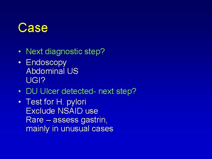 Case • Next diagnostic step? • Endoscopy Abdominal US UGI? • DU Ulcer detected