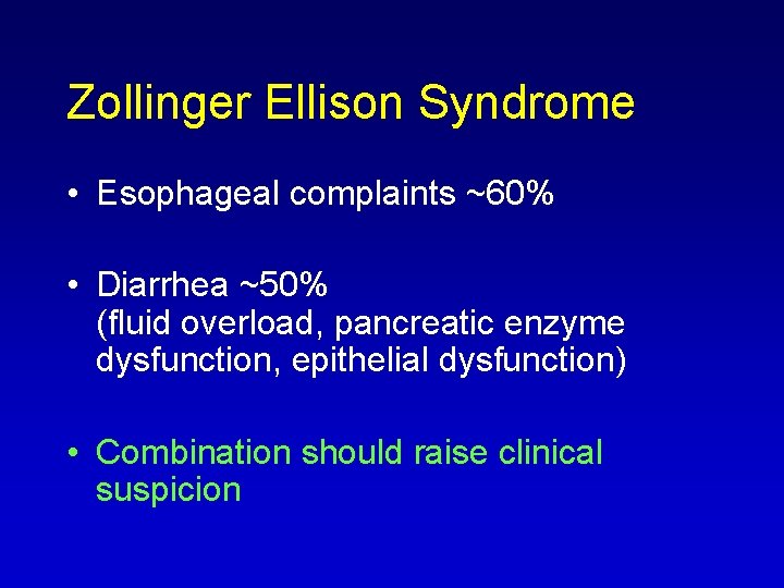 Zollinger Ellison Syndrome • Esophageal complaints ~60% • Diarrhea ~50% (fluid overload, pancreatic enzyme