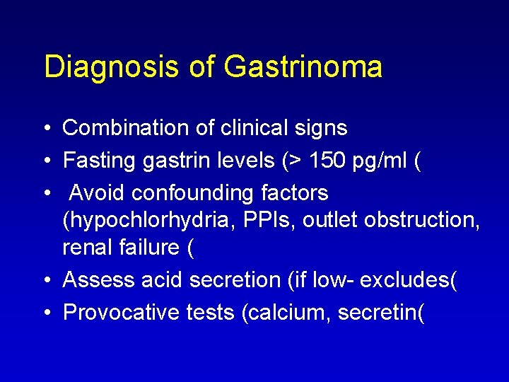 Diagnosis of Gastrinoma • Combination of clinical signs • Fasting gastrin levels (> 150