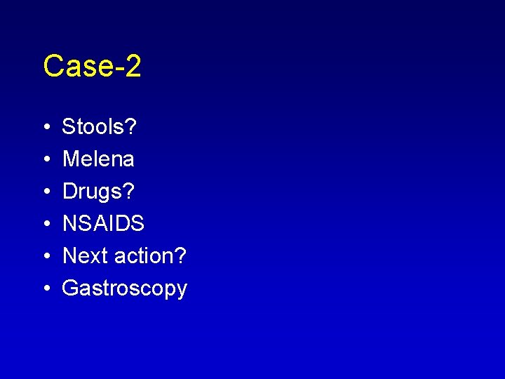 Case 2 • • • Stools? Melena Drugs? NSAIDS Next action? Gastroscopy 