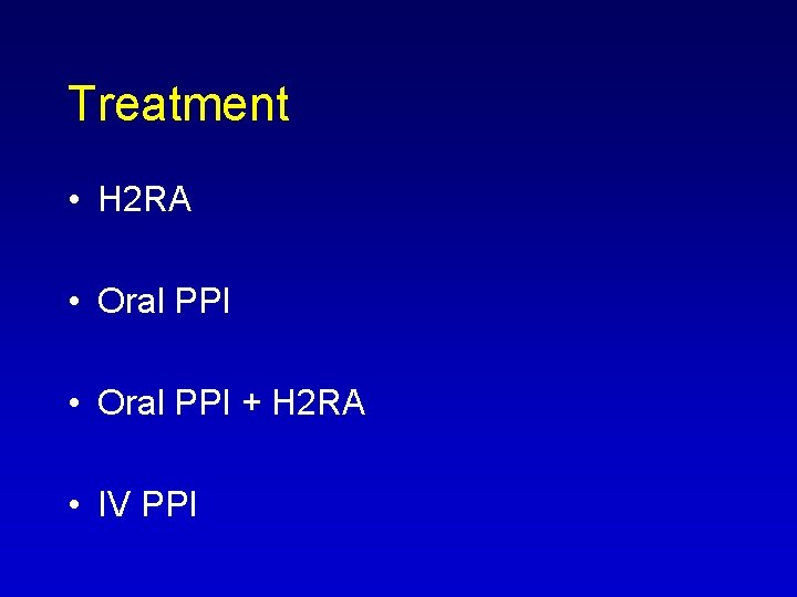 Treatment • H 2 RA • Oral PPI + H 2 RA • IV