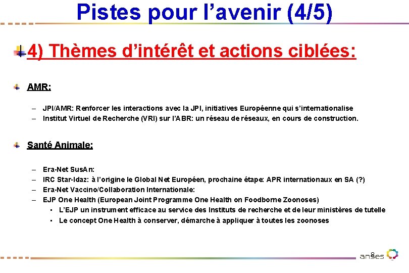 Pistes pour l’avenir (4/5) 4) Thèmes d’intérêt et actions ciblées: AMR: – JPI/AMR: Renforcer Pistes pour l’avenir (4/5) 4) Thèmes d’intérêt et actions ciblées: AMR: – JPI/AMR: Renforcer