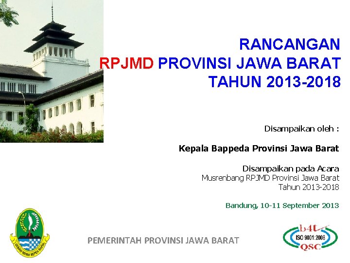 RANCANGAN RPJMD PROVINSI JAWA BARAT TAHUN 2013 -2018 Disampaikan oleh : Kepala Bappeda Provinsi