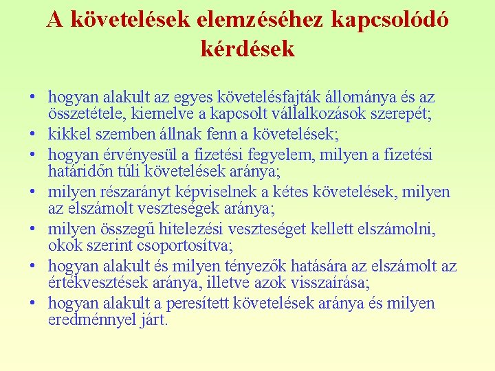 A követelések elemzéséhez kapcsolódó kérdések • hogyan alakult az egyes követelésfajták állománya és az