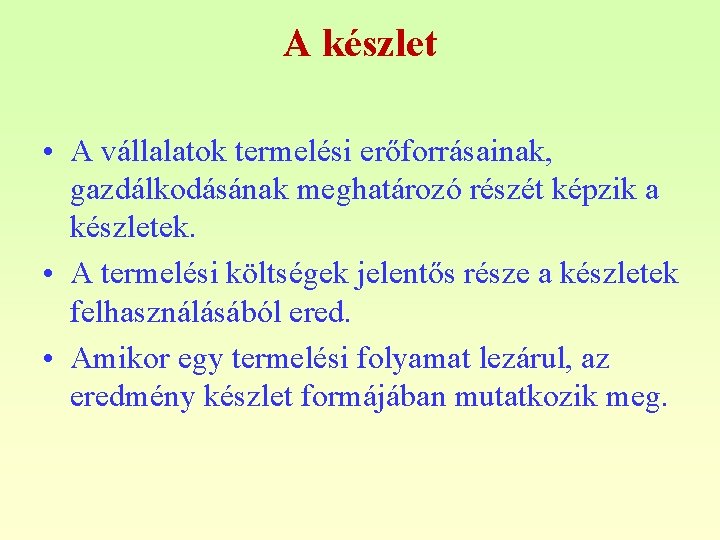 A készlet • A vállalatok termelési erőforrásainak, gazdálkodásának meghatározó részét képzik a készletek. •