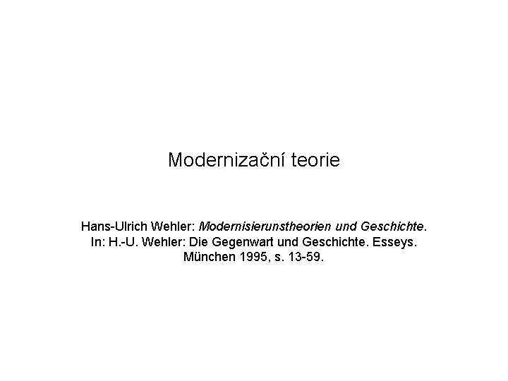 Modernizační teorie Hans-Ulrich Wehler: Modernisierunstheorien und Geschichte. In: H. -U. Wehler: Die Gegenwart und