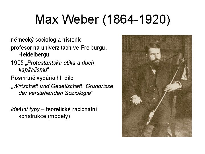 Max Weber (1864 -1920) německý sociolog a historik profesor na univerzitách ve Freiburgu, Heidelbergu