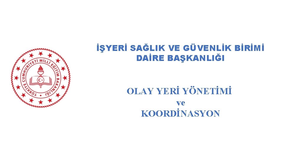 İŞYERİ SAĞLIK VE GÜVENLİK BİRİMİ DAİRE BAŞKANLIĞI OLAY YERİ YÖNETİMİ ve KOORDİNASYON 