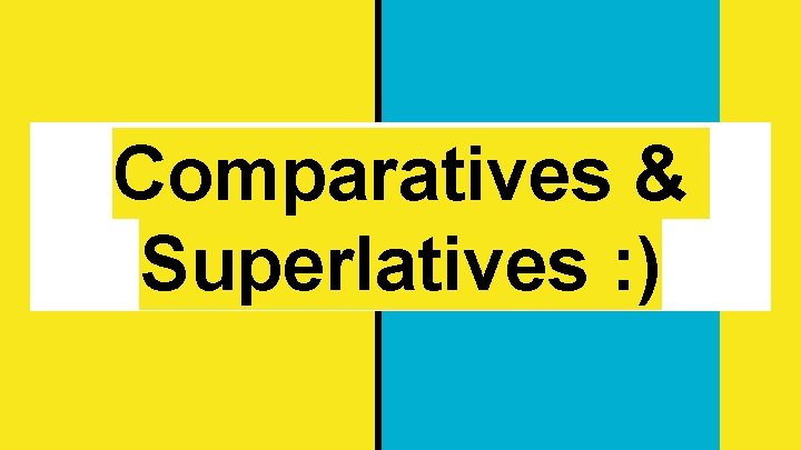 Comparatives & Superlatives : ) 
