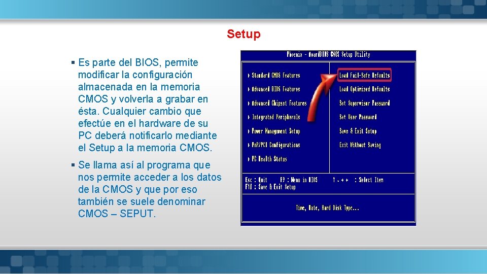 Setup § Es parte del BIOS, permite modificar la configuración almacenada en la memoria