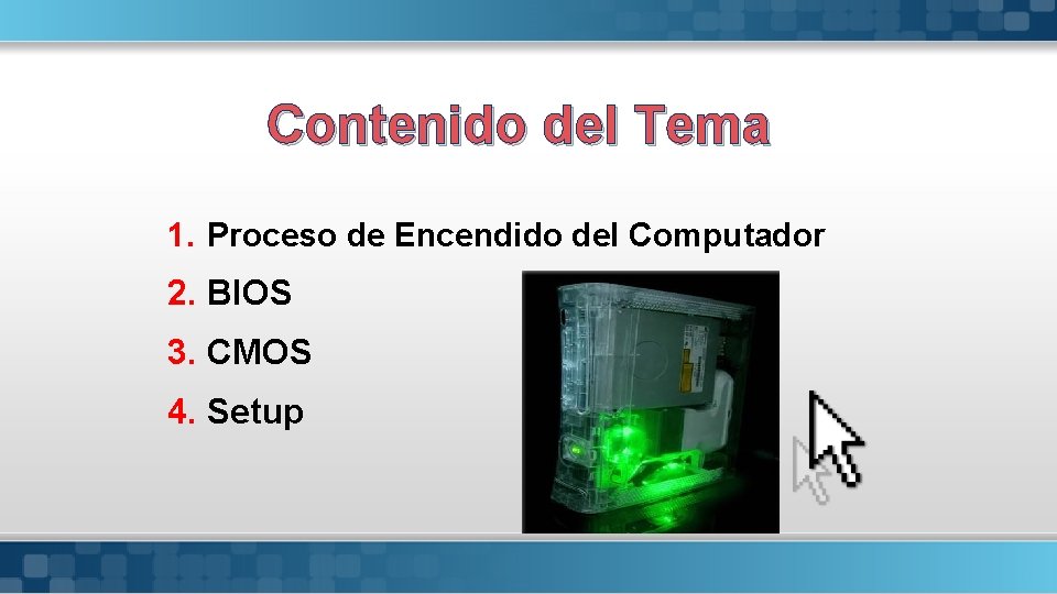 Contenido del Tema 1. Proceso de Encendido del Computador 2. BIOS 3. CMOS 4.