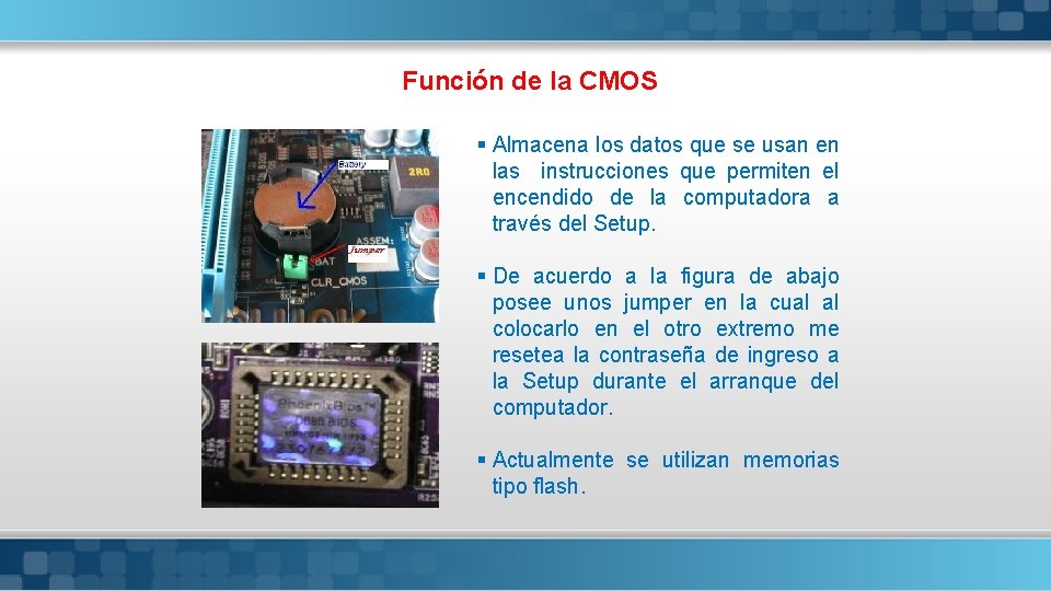 Función de la CMOS § Almacena los datos que se usan en las instrucciones