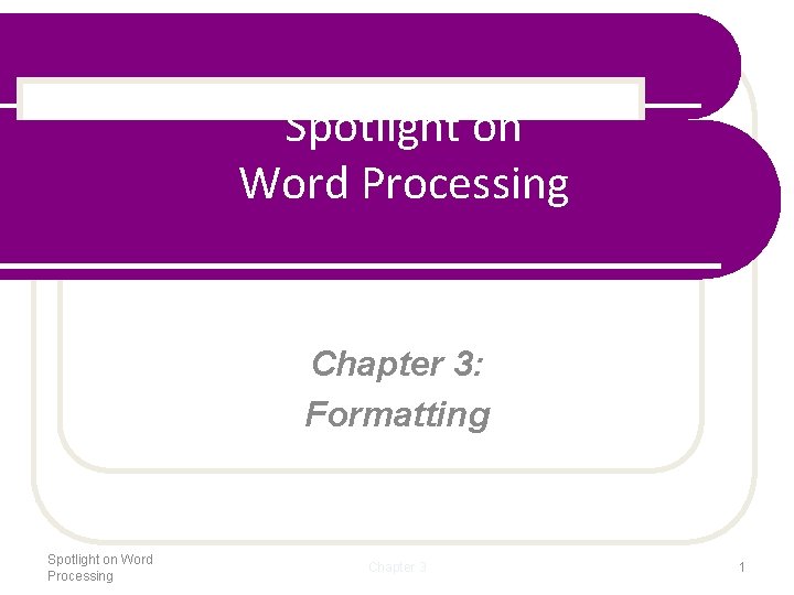 Spotlight on Word Processing Chapter 3: Formatting Spotlight on Word Processing Chapter 3 1