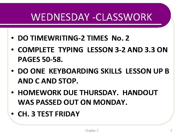 WEDNESDAY -CLASSWORK • DO TIMEWRITING-2 TIMES No. 2 • COMPLETE TYPING LESSON 3 -2