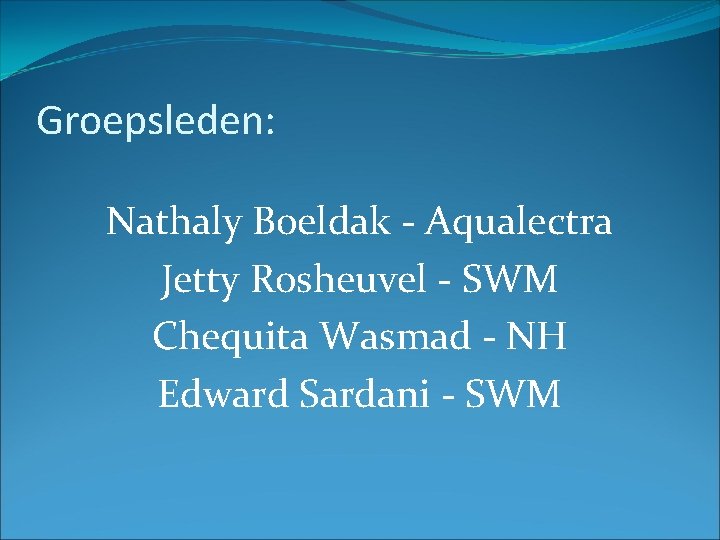 Groepsleden: Nathaly Boeldak - Aqualectra Jetty Rosheuvel - SWM Chequita Wasmad - NH Edward